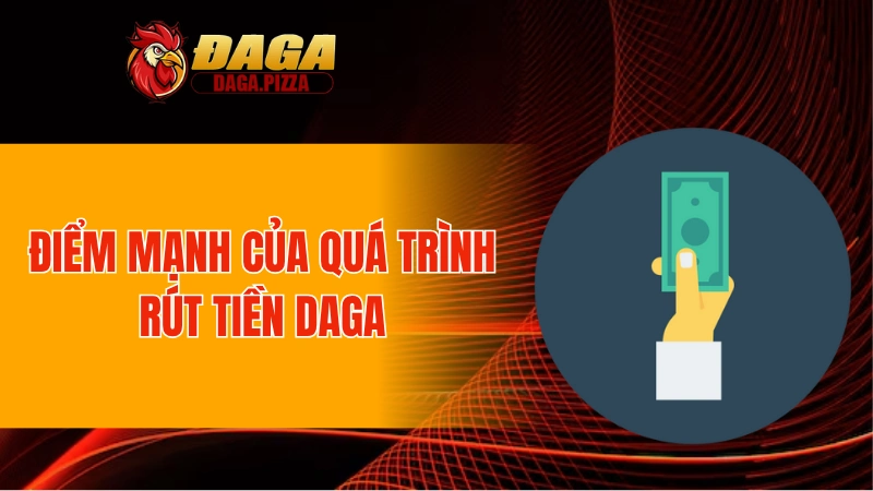 Điểm mạnh của quá trình rút tiền DAGA