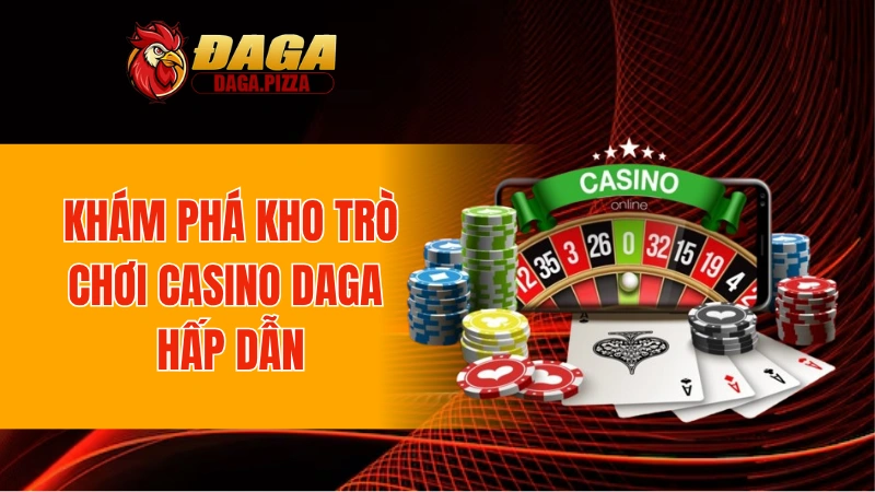 Đắm chìm trong thế giới Live Casino DAGA