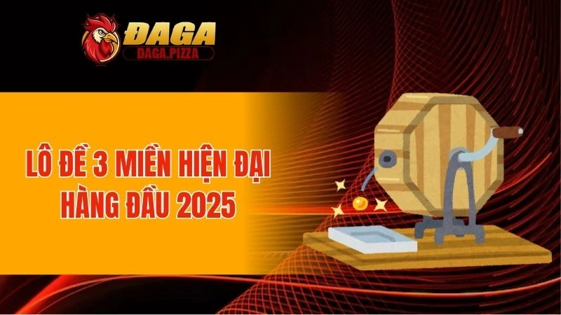 Lô đề 3 miền hiện đại hàng đầu 2025
