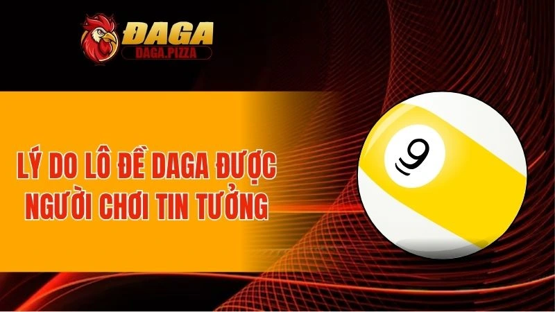 Lý do lô đề DAGA được người chơi tin tưởng